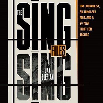 The Sing Sing Files: One Journalist, Six Innocent Men, and a Twenty-Year Fight for Justice [Audio...