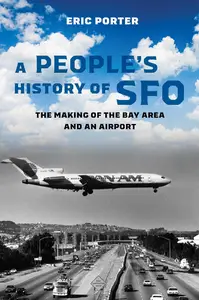 A People’s History of SFO The Making of the Bay Area and an Airport