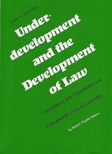 Underdevelopment and the Development of Law Corporations and Corporation Law in Nineteenth-Century Colombia