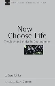 Now Choose Life Theology and Ethics in Deuteronomy, Volume 6 (New Studies in Biblical Theology)