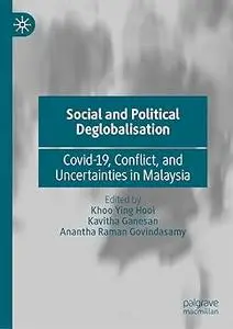 Social and Political Deglobalisation Covid-19, Conflict, and Uncertainties in Malaysia