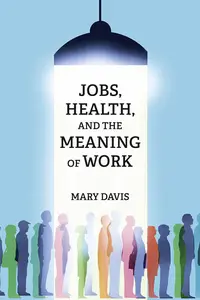 Jobs, Health, and the Meaning of Work (The MIT Press)