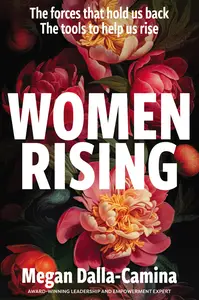 Women Rising The Forces That Hold Us Back. The Tools to Help Us Rise