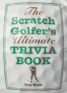 The Scratch Golfer’s Ultimate Trivia Book