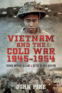 Vietnam and the Cold War 1945-1954 French Imperial Decline and Defeat at Dien Bien Phu