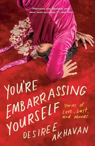 You’re Embarrassing Yourself Stories of Love, Lust, and Movies