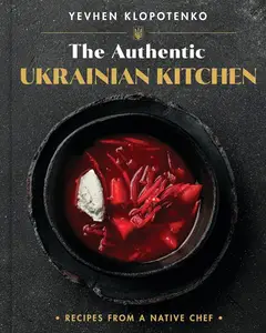 The Authentic Ukrainian Kitchen Recipes from a Native Chef