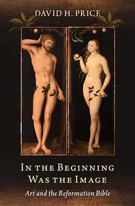 In the Beginning Was the Image Art and the Reformation Bible