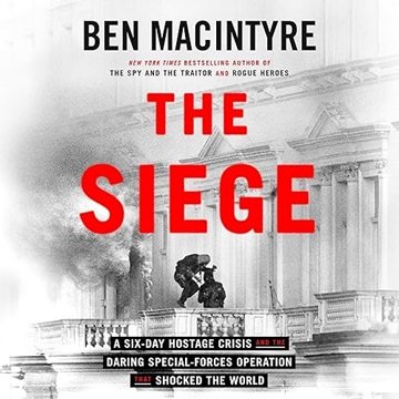 The Siege: A Six-Day Hostage Crisis and the Daring Special-Forces Operation That Shocked the Worl...