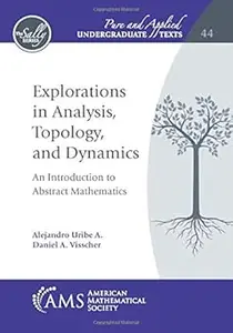 Explorations in Analysis, Topology, and Dynamics An Introduction to Abstract Mathematics (Pure and Applied Undergraduat