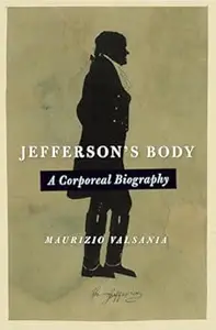 Jefferson’s Body A Corporeal Biography