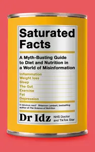 Saturated Facts A Myth-Busting Guide to Diet and Nutrition in a World of Misinformation