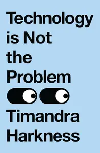 Technology Is Not the Problem by Timandra Harkness