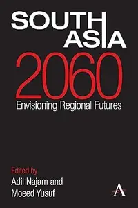 South Asia 2060 Envisioning Regional Futures