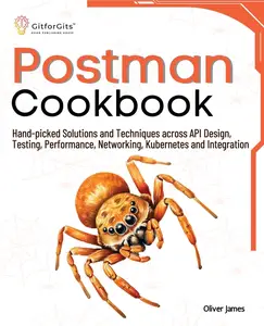 Postman Cookbook Hand-picked Solutions and Techniques across API Design, Testing