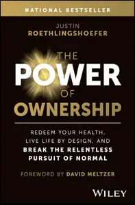 The Power of Ownership Redeem Your Health, Live Life by Design, and Break the Relentless Pursuit of Normal