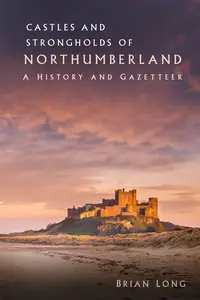 Castles and Strongholds of Northumberland A History and Gazetteer