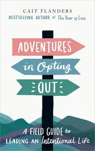 Adventures in Opting Out A Field Guide to Living an Intentional Life (UK Edition)