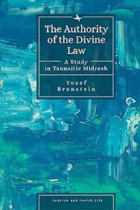 The Authority of the Divine Law A Study in Tannaitic Midrash