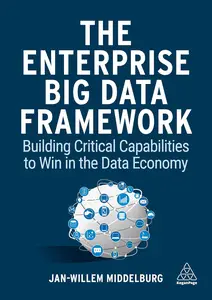 The Enterprise Big Data Framework Building Critical Capabilities to Win in the Data Economy