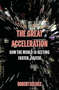 The Great Acceleration How the World is Getting Faster, Faster