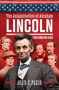 The Assassination of Abraham Lincoln Four Smoking Guns