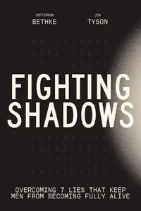 Fighting Shadows Overcoming 7 Lies That Keep Men From Becoming Fully Alive