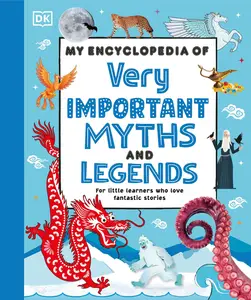 My Encyclopedia of Very Important Myths and Legends For Little Learners Who Love Fantastic Stories