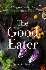 The Good Eater A Vegan’s Search for the Future of Food