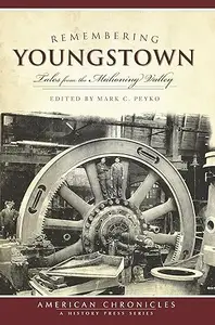 Remembering Youngstown Tales from the Mahoning Valley