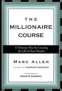 The Millionaire Course A Visionary Plan for Creating the Life of Your Dreams