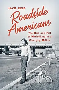 Roadside Americans The Rise and Fall of Hitchhiking in a Changing Nation