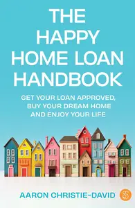 The Happy Home Loan Handbook Get your loan approved, buy your dream home and enjoy your life