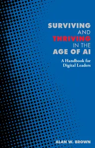 Surviving and Thriving in the Age of AI A Handbook for Digital Leaders