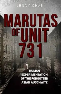 Marutas of Unit 731 Human Experimentation of the Forgotten Asian Auschwitz