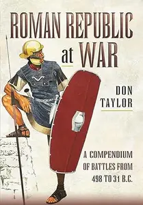 Roman Republic at War A Compendium of Roman Battles from 498 to 31 BC