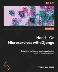 Hands-On Microservices with Django Build cloud-native and reactive applications with Python using Django 5