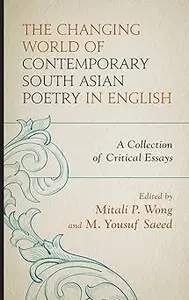 The Changing World of Contemporary South Asian Poetry in English A Collection of Critical Essays