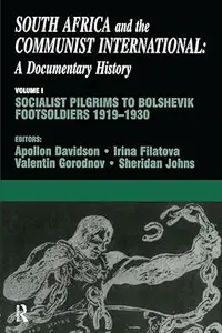 South Africa and the Communist International Volume 1 Socialist Pilgrims to Bolshevik Footsoldiers, 1919-1930