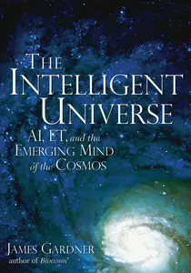 The Intelligent Universe AI, ET, and the Emerging Mind of the Cosmos