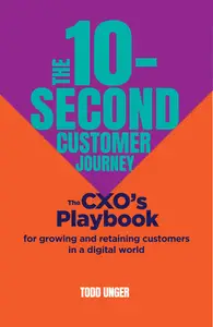 The 10-Second Customer Journey The CXO’s playbook for growing and retaining customers in a digital world