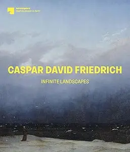 Caspar David Friedrich Infinite Landscapes