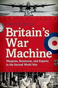 Britain’s War Machine Weapons, Resources, and Experts in the Second World War