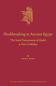 Healthmaking in Ancient Egypt The Social Determinants of Health at Deir El-medina