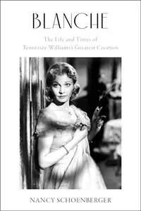 Blanche The Life and Times of Tennessee Williams’s Greatest Creation