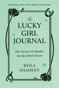 The Lucky Girl Journal How Anyone Can Manifest the Life of Their Dreams