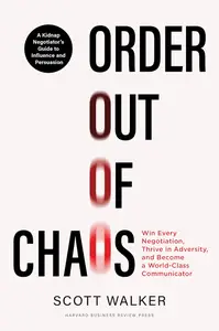 Order out of Chaos Win Every Negotiation, Thrive in Adversity, and Become a World-Class Communicator