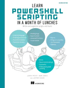 Learn PowerShell Scripting in a Month of Lunches, Second Edition Write and organize scripts and tools