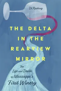 The Delta in the Rearview Mirror The Life and Death of Mississippi’s First Winery