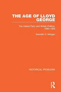 The Age of Lloyd George The Liberal Party and British Politics, 1890-1929